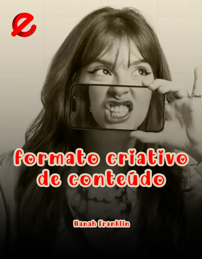 Formato Criativo de Conteúdo - Hanah Franklin